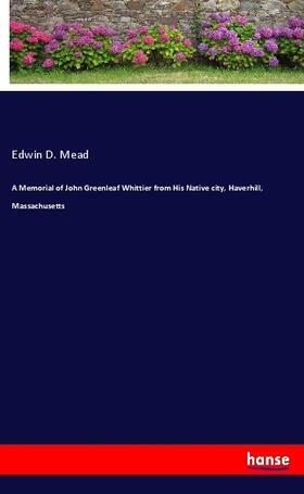 Mead |  A Memorial of John Greenleaf Whittier from His Native city, Haverhill, Massachusetts | Buch |  Sack Fachmedien