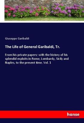 Garibaldi |  The Life of General Garibaldi, Tr. | Buch |  Sack Fachmedien