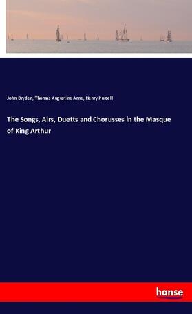 Dryden / Arne / Purcell |  The Songs, Airs, Duetts and Chorusses in the Masque of King Arthur | Buch |  Sack Fachmedien