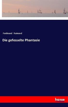 Raimund |  Die gefesselte Phantasie | Buch |  Sack Fachmedien