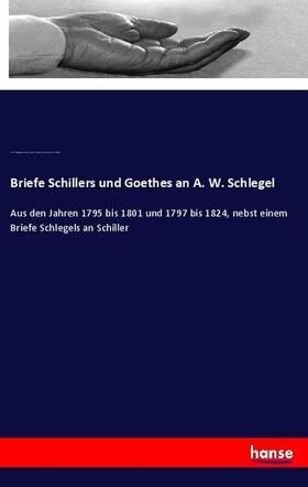 Goethe / Schiller / Schlegel |  Briefe Schillers und Goethes an A. W. Schlegel | Buch |  Sack Fachmedien