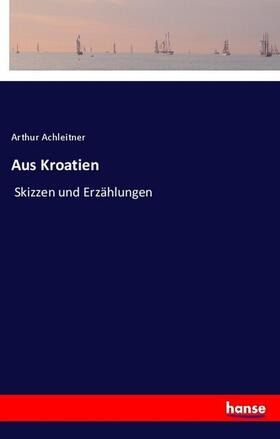 Achleitner |  Aus Kroatien | Buch |  Sack Fachmedien