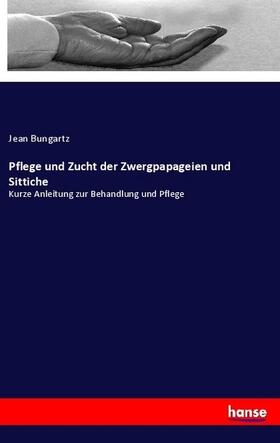 Bungartz |  Pflege und Zucht der Zwergpapageien und Sittiche | Buch |  Sack Fachmedien