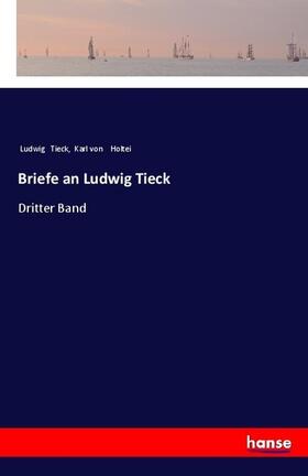 Tieck / Holtei |  Briefe an Ludwig Tieck | Buch |  Sack Fachmedien