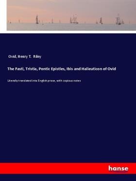 Riley |  The Fasti, Tristia, Pontic Epistles, Ibis and Halieuticon of Ovid | Buch |  Sack Fachmedien