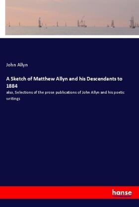 Allyn |  A Sketch of Matthew Allyn and his Descendants to 1884 | Buch |  Sack Fachmedien