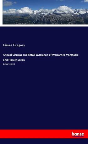 Gregory |  Annual Circular and Retail Catalogue of Warranted Vegetable and Flower Seeds | Buch |  Sack Fachmedien