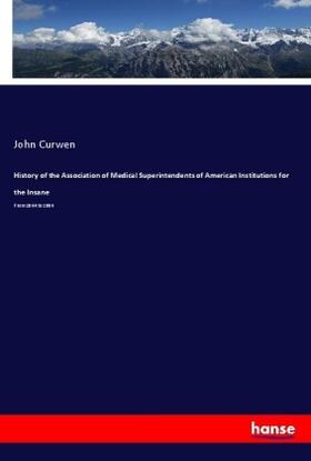 Curwen |  History of the Association of Medical Superintendents of American Institutions for the Insane | Buch |  Sack Fachmedien
