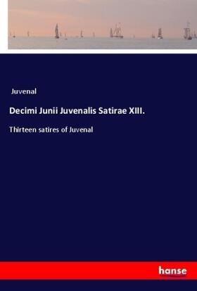 Juvenal |  Decimi Junii Juvenalis Satirae XIII. | Buch |  Sack Fachmedien