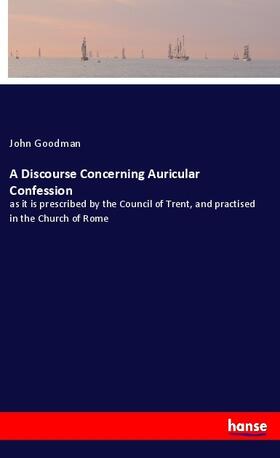 Goodman |  A Discourse Concerning Auricular Confession | Buch |  Sack Fachmedien