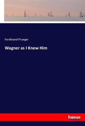 Praeger |  Wagner as I Knew Him | Buch |  Sack Fachmedien