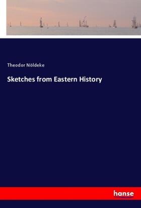 Nöldeke | Sketches from Eastern History | Buch | 978-3-337-38705-1 | sack.de