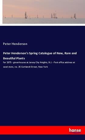 Henderson |  Peter Henderson's Spring Catalogue of New, Rare and Beautiful Plants | Buch |  Sack Fachmedien