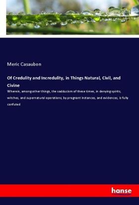 Casaubon |  Of Credulity and Incredulity, in Things Natural, Civil, and Civine | Buch |  Sack Fachmedien