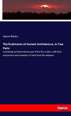 Basire |  The Rudiments of Ancient Architecture, in Two Parts | Buch |  Sack Fachmedien