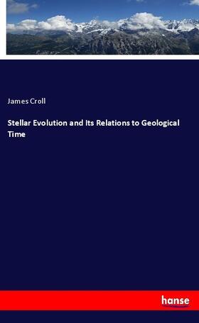 Croll |  Stellar Evolution and Its Relations to Geological Time | Buch |  Sack Fachmedien