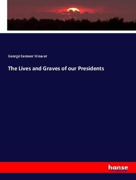 Weaver |  The Lives and Graves of our Presidents | Buch |  Sack Fachmedien