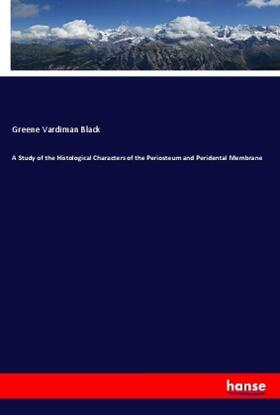 Black |  A Study of the Histological Characters of the Periosteum and Peridental Membrane | Buch |  Sack Fachmedien