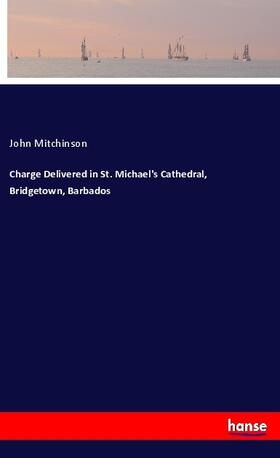 Mitchinson |  Charge Delivered in St. Michael's Cathedral, Bridgetown, Barbados | Buch |  Sack Fachmedien
