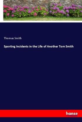 Smith |  Sporting Incidents in the Life of Another Tom Smith | Buch |  Sack Fachmedien