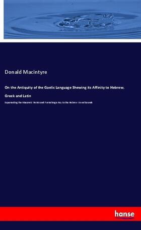 Macintyre |  On the Antiquity of the Gaelic Language Shewing its Affinity to Hebrew, Greek and Latin | Buch |  Sack Fachmedien