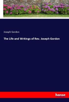 Gordon |  The Life and Writings of Rev. Joseph Gordon | Buch |  Sack Fachmedien