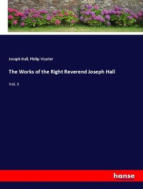 Hall / Wynter |  The Works of the Right Reverend Joseph Hall | Buch |  Sack Fachmedien