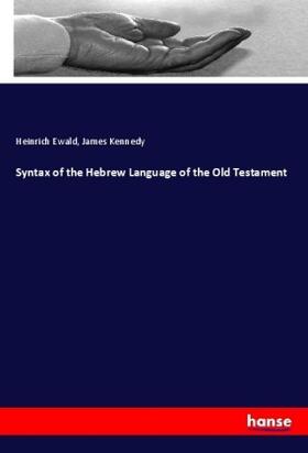 Ewald / Kennedy |  Syntax of the Hebrew Language of the Old Testament | Buch |  Sack Fachmedien