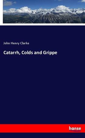 Clarke | Catarrh, Colds and Grippe | Buch | 978-3-337-43841-8 | sack.de