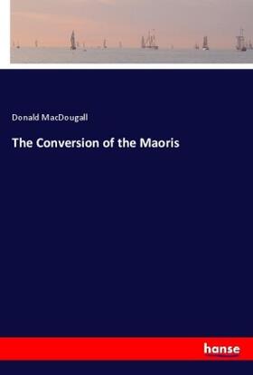 Macdougall |  The Conversion of the Maoris | Buch |  Sack Fachmedien