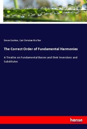 Sechter / Mu¿ller / Müller | The Correct Order of Fundamental Harmonies | Buch | 978-3-337-44123-4 | sack.de