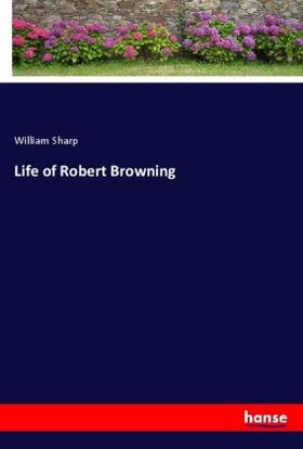 Sharp |  Life of Robert Browning | Buch |  Sack Fachmedien