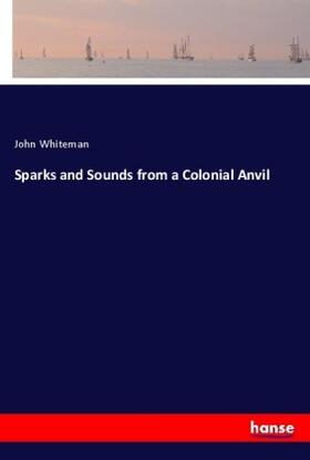 Whiteman |  Sparks and Sounds from a Colonial Anvil | Buch |  Sack Fachmedien