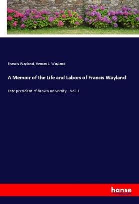 Wayland |  A Memoir of the Life and Labors of Francis Wayland | Buch |  Sack Fachmedien