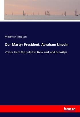 Simpson |  Our Martyr President, Abraham Lincoln | Buch |  Sack Fachmedien