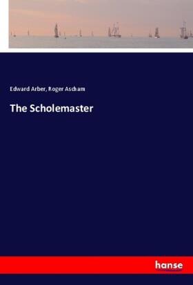Arber / Ascham |  The Scholemaster | Buch |  Sack Fachmedien
