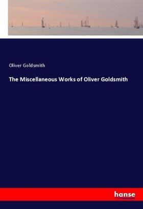 Goldsmith |  The Miscellaneous Works of Oliver Goldsmith | Buch |  Sack Fachmedien