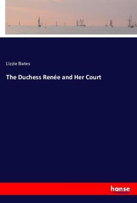 Bates |  The Duchess Renée and Her Court | Buch |  Sack Fachmedien
