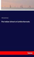 Anonymous / Anonym |  The Indian School at Carlisle Barracks | Buch |  Sack Fachmedien
