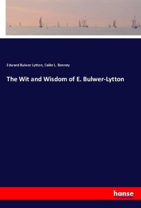 Lytton / Bonney |  The Wit and Wisdom of E. Bulwer-Lytton | Buch |  Sack Fachmedien