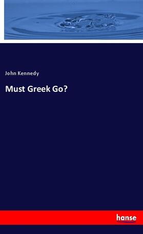 Kennedy |  Must Greek Go? | Buch |  Sack Fachmedien