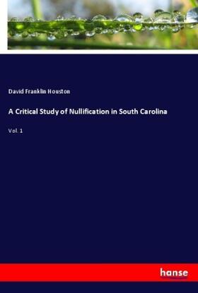 Houston | A Critical Study of Nullification in South Carolina | Buch | 978-3-337-50577-6 | sack.de