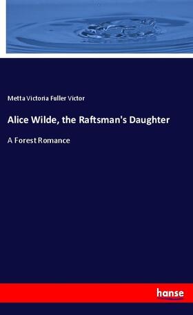 Victor |  Alice Wilde, the Raftsman's Daughter | Buch |  Sack Fachmedien