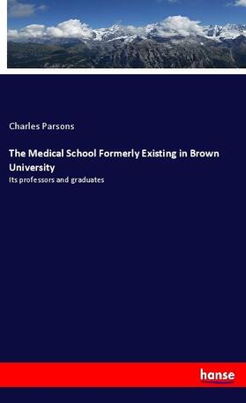 Parsons |  The Medical School Formerly Existing in Brown University | Buch |  Sack Fachmedien
