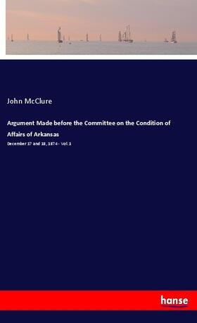 Mcclure |  Argument Made before the Committee on the Condition of Affairs of Arkansas | Buch |  Sack Fachmedien