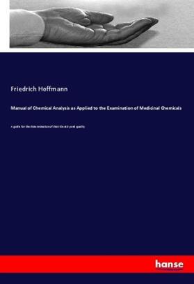 Hoffmann |  Manual of Chemical Analysis as Applied to the Examination of Medicinal Chemicals | Buch |  Sack Fachmedien