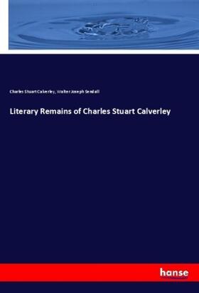 Calverley / Sendall |  Literary Remains of Charles Stuart Calverley | Buch |  Sack Fachmedien