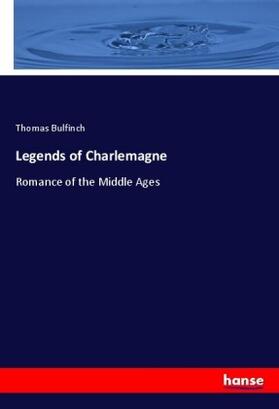 Bulfinch |  Legends of Charlemagne | Buch |  Sack Fachmedien