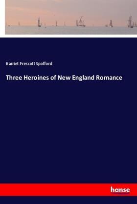 Spofford |  Three Heroines of New England Romance | Buch |  Sack Fachmedien