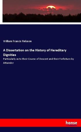 Finlason | A Dissertation on the History of Hereditary Dignities | Buch | 978-3-337-53239-0 | sack.de